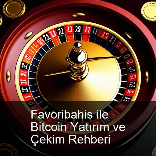 Favoribahis ile Bitcoin Yatırım ve Çekim Rehberi